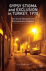 Gypsy Stigma And Exclusion In Turkey 1970 Social Dynamics Of Exclusionary Violence Gl Zateler Auth