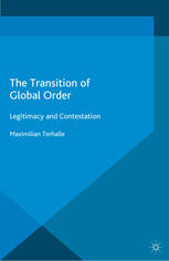 The Transition Of Global Order Legitimacy And Contestation Maximilian Terhalle Auth