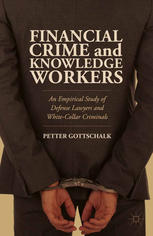 Financial Crime And Knowledge Workers An Empirical Study Of Defense Lawyers And Whitecollar Criminals Petter Gottschalk Auth