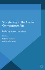 Storytelling In The Media Convergence Age Exploring Screen Narratives Roberta Pearson