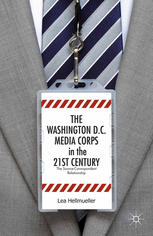 The Washington Dc Media Corps In The 21st Century The Sourcecorrespondent Relationship Lea Hellmueller Auth