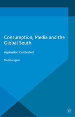 Consumption Media And The Global South Aspiration Contested Mehita Iqani Auth