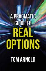 A Pragmatic Guide To Real Options Tom Arnold Auth