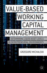 Valuebased Working Capital Management Determining Liquid Asset Levels In Entrepreneurial Environments Grzegorz Michalski Auth