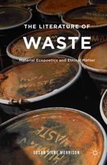 The Literature Of Waste Material Ecopoetics And Ethical Matter Susan Signe Morrison Auth