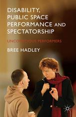 Disability Public Space Performance And Spectatorship Unconscious Performers Bree Hadley Auth