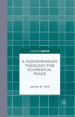 A Contemporary Theology For Ecumenical Peace James E Will Auth