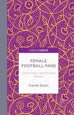 Female Football Fans Community Identity And Sexism Carrie Dunn Auth