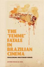 The Femme Fatale In Brazilian Cinema Challenging Hollywood Norms Antnio Mrcio Da Silva Auth