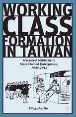 Working Class Formation In Taiwan Fractured Solidarity In Stateowned Enterprises 19452012 Mingsho Ho Auth