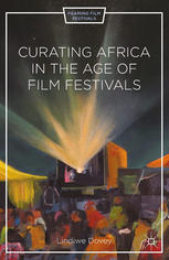 Curating Africa In The Age Of Film Festivals Lindiwe Dovey Auth