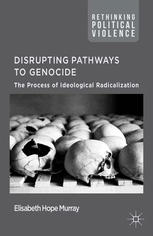 Disrupting Pathways To Genocide The Process Of Ideological Radicalisation Elisabeth Hope Murray Auth