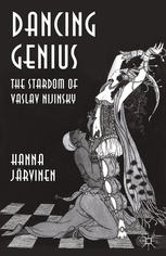 Dancing Genius The Stardom Of Vaslav Nijinsky Hanna Jrvinen Auth