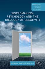 Worldmaking Psychology And The Ideology Of Creativity 1st Edition Michael Hanchett Hanson