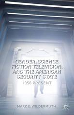 Gender Science Fiction Television And The American Security State 1958present Mark E Wildermuth Auth