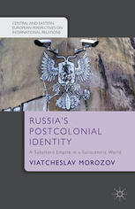 Russias Postcolonial Identity A Subaltern Empire In A Eurocentric World Viatcheslav Morozov Auth