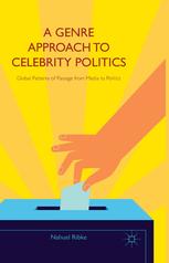 A Genre Approach To Celebrity Politics Global Patterns Of Passage From Media To Politics Nahuel Ribke Auth
