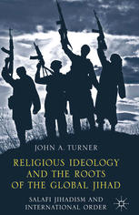 Religious Ideology And The Roots Of The Global Jihad Salafi Jihadism And International Order John A Turner Auth