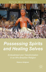 Possessing Spirits And Healing Selves Embodiment And Transformation In An Afrobrazilian Religion Rebecca Seligman Auth
