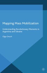 Mapping Mass Mobilization Understanding Revolutionary Moments In Argentina And Ukraine Olga Onuch Auth