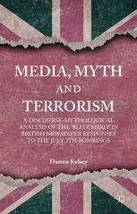 Media Myth And Terrorism A Discoursemythological Analysis Of The Blitz Spirit In British Newspaper Responses To The July 7th Bombings Darren Kelsey Auth