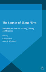 The Sounds Of Silent Films New Perspectives On History Theory And Practice Claus Tieber