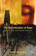 The Securitization Of Rape Women War And Sexual Violence Sabine Hirschauer Auth