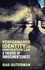Performance Identity And Immigration Law A Theatre Of Undocumentedness Gad Guterman Auth