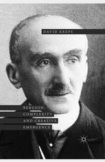 Bergson Complexity And Creative Emergence David Kreps Auth