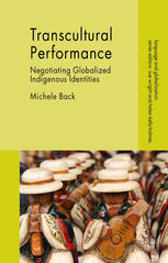 Transcultural Performance Negotiating Globalized Indigenous Identities Michele Back Auth