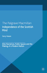 Independence Of The Scottish Mind Elite Narratives Public Spaces And The Making Of A Modern Nation Gerry Hassan Auth