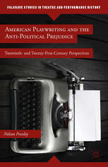 American Playwriting And The Antipolitical Prejudice Twentieth And Twentyfirstcentury Perspectives Nelson Pressley Auth