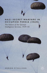 Nazi Secret Warfare In Occupied Persia Iran The Failure Of The German Intelligence Services 193945 Adrian Osullivan Auth