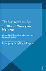 The Ethics Of Memory In A Digital Age Interrogating The Right To Be Forgotten Alessia Ghezzi