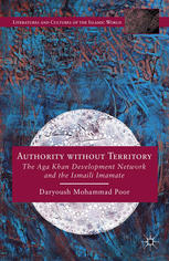 Authority Without Territory The Aga Khan Development Network And The Ismaili Imamate Daryoush Mohammad Poor Auth