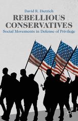 Rebellious Conservatives Social Movements In Defense Of Privilege 1st Edition David R Dietrich Auth
