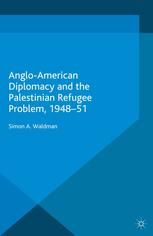 Angloamerican Diplomacy And The Palestinian Refugee Problem 194851 Simon A Waldman Auth