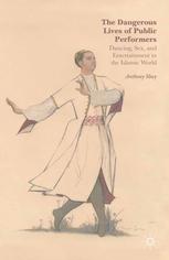 The Dangerous Lives Of Public Performers Dancing Sex And Entertainment In The Islamic World Anthony Shay Auth