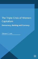 The Triple Crisis Of Western Capitalism Democracy Banking And Currency Tillmann C Lauk Auth