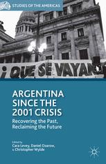 Argentina Since The 2001 Crisis Recovering The Past Reclaiming The Future Cara Levey