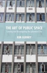 The Art Of Public Space Curating And Reimagining The Ephemeral City Kim Gurney Auth