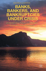 Banks Bankers And Bankruptcies Under Crisis Understanding Failures And Mergers During The Great Recession Dimitris N Chorafas Auth