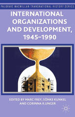 International Organizations And Development 19451990 Marc Frey