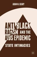 Antiblack Racism And The Aids Epidemic State Intimacies Adam M Geary Auth