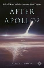 After Apollo Richard Nixon And The American Space Program John M Logsdon Auth