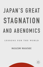 Japans Great Stagnation And Abenomics Lessons For The World Masazumi Wakatabe Auth