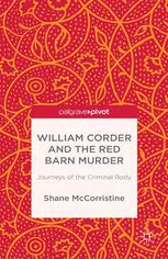 William Corder And The Red Barn Murder Journeys Of The Criminal Body Shane Mccorristine Auth