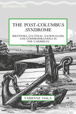 The Postcolumbus Syndrome Identities Cultural Nationalism And Commemorations In The Caribbean Fabienne Viala Auth