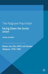 Facing Down The Soviet Union Britain The Usa Nato And Nuclear Weapons 19761983 Kristan Stoddart