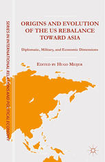 Origins And Evolution Of The Us Rebalance Toward Asia Diplomatic Military And Economic Dimensions Hugo Meijer Eds